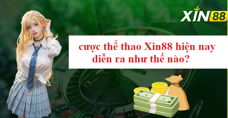 Cá cược thể thao Xin88 hiện nay diễn ra như thế nào? 